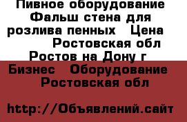  Пивное оборудование-Фальш стена для розлива пенных › Цена ­ 54 999 - Ростовская обл., Ростов-на-Дону г. Бизнес » Оборудование   . Ростовская обл.